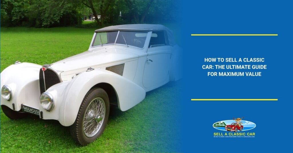 how to sell a classic car the ultimate guide for maximum value