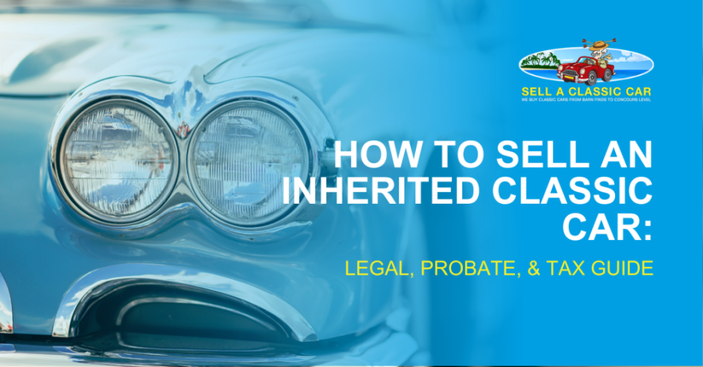 How to Sell an Inherited Classic Car: Legal, Probate, & Tax Guide
